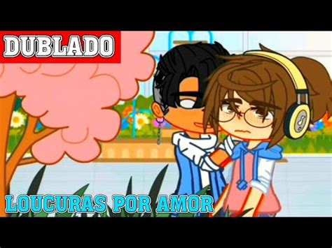 Loucuras Por Amor Mini Filme Gacha Club Bl Yaoi