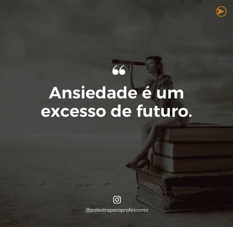 Ansiedade é Excesso De Futuro