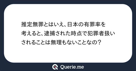 推定無罪とはいえ、日本の有罪率を考えると、逮捕された時点で犯罪者扱いされることは無理もないことなの？ 新たな発想を生み出す質問箱 Querie Me