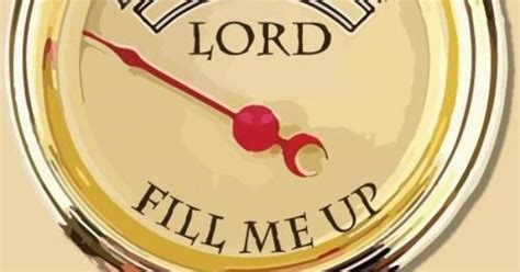 Lord Fill Me Up Quotes Lord Fill Me Up Im On Empty We