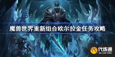 魔兽世界重新组合欧尔拉金任务攻略 魔兽世界wlk重新组合欧尔拉金怎么做