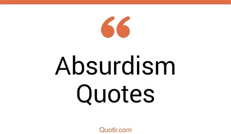 45 Surprising Absurdism Quotes | most absurd, funny absurd quotes