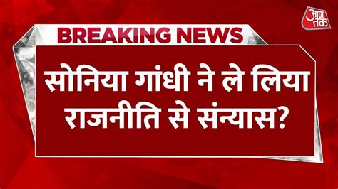 Breaking News Sonia Gandhi न Congress अधवशन म कह बड बत