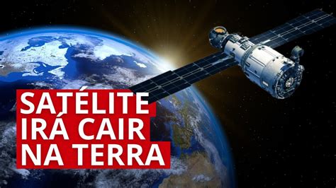 SATÉLITE IRÁ CAIR NA TERRA detritos chegam até 2 toneladas YouTube