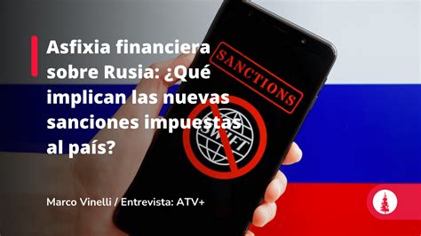 Asfixia Financiera Sobre Rusia ¿qué Implican Las Nuevas Sanciones