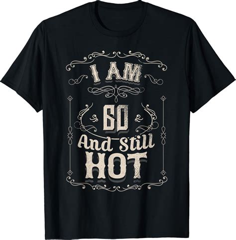 Funny 60th Birthday Ts I Am 60 Year Old And Still Hot T Shirt Uk Fashion