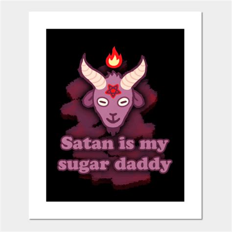 Satan Is My Sugar Daddy Satan Is My Sugar Daddy Posters And Art