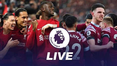 West Ham Vs Liverpool Live Streaming Whu Vs Liv Live In Premier League