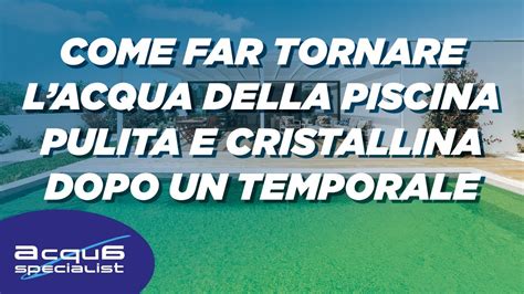 Come Far Tornare Lacqua Della Piscina Pulita E Cristallina Dopo Un