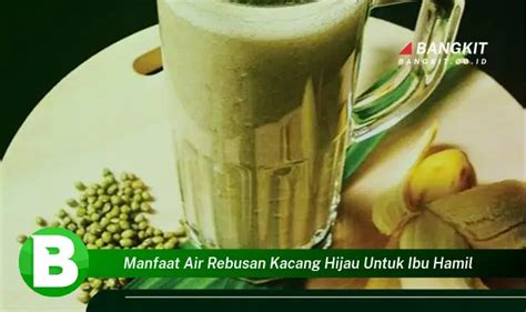 Temukan Manfaat Air Rebusan Kacang Hijau Untuk Ibu Hamil Yang Wajib