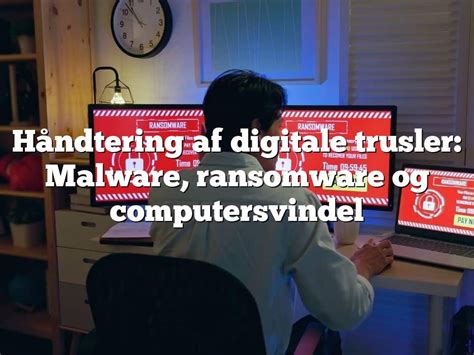 H Ndtering Af Digitale Trusler Malware Ransomware Og Computersvindel