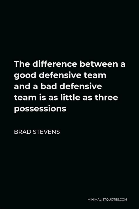 Brad Stevens Quote: The difference between a good defensive team and a bad defensive team is as ...