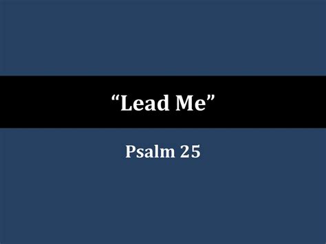 Lead Me Psalm 25 Lead Me Psalm 25 Lead Me Psalm 25 To You O