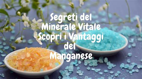 Manganese un Sale Minerale Essenziale Scopri i Benefici e le Proprietà