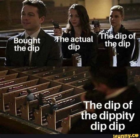 Bought The Actual The Dip The Dip Of The Dip The Dip Of The Dippity Dip