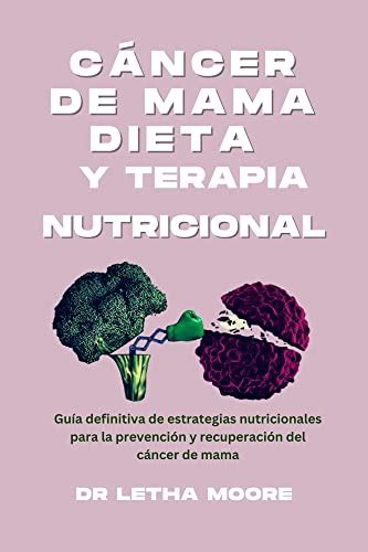 Cáncer de Mama Dieta y Terapia Nutricional Guía definitiva de