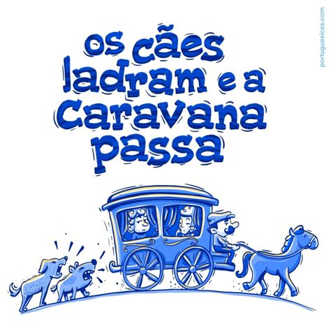 Os C Es Ladram E A Caravana Passa Portuguesices