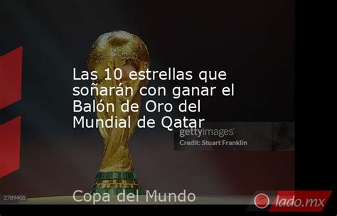 Las 10 Estrellas Que Soñarán Con Ganar El Balón De Oro Del Mundial De