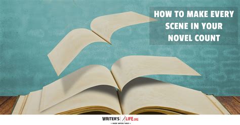 How To Make Every Scene In Your Novel Count Writer S Life Org