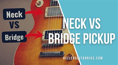 Neck Vs Bridge Pickup When To Use And Why Killer Guitar Rigs