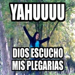 Meme Personalizado Yahuuuu Dios Escucho Mis Plegarias