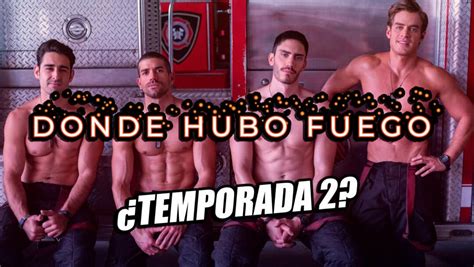 Temporada De Donde Hubo Fuego En Netflix Cancelada O Renovada