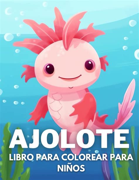 Buy Ajolote Libro De Colorear Para Nios Dibujos Fciles Y Divertidos