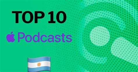 Los 10 Podcasts Más Reproducidos De Apple Argentina Hoy Infobae