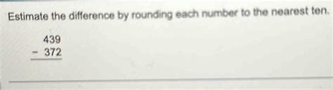 Solved Estimate The Difference By Rounding Each Number To The Nearest