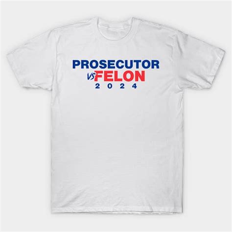 Prosecutor Vs Felon Kamala Harris T Shirt Teepublic