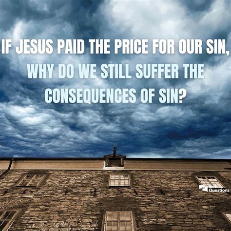 If Jesus paid the price for our sin, why do we still suffer the consequences of our sin ...