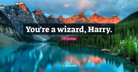 You're a wizard, Harry.... Quote by J. K. Rowling - QuotesLyfe