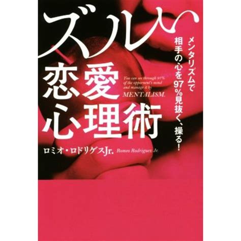 ズルい恋愛心理術 メンタリズムで相手の心を97％見抜く、操る！／ロミオ・ロドリゲスjr． 著者 の通販 By ブックオフ ラクマ店｜ラクマ