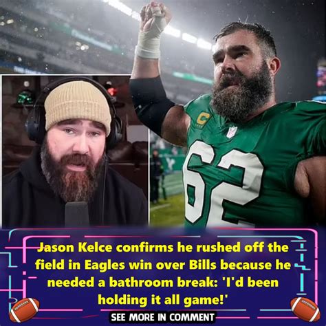 Jason Kelce Confirms He Rushed Off The Field In Eagles Win Over Bills Because He Needed A