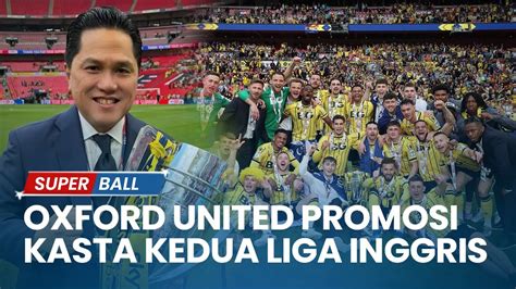 Klub Milik Erick Thohir Oxford United Promosi Ke Kasta Kedua Liga