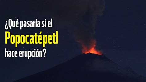 ¿qué Pasaría Si El PopocatÉpetl Hace Erupción Youtube