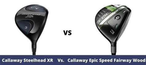 Callaway Steelhead Xr Fairway Wood Vs Callaway Epic Speed Fairway Wood