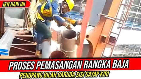 Ikn Hari Iniproses Pemasangan Rangka Baja Penopang Bilah Sayap Garuda