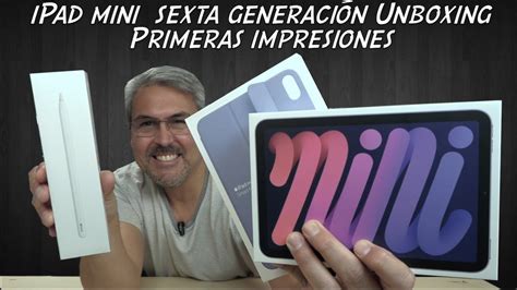 Este Es El Ipad Mini Sexta Generaci N Unboxing Y Primeras Impresiones