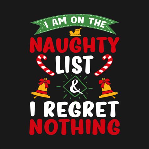 I Am On Naughty List And I Regret Nothing Funny Christmas Naughty T Shirt Teepublic