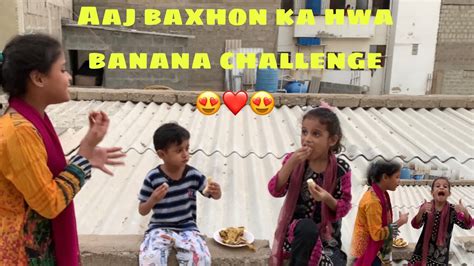 Aaj Baxhon Ka Hwa Banana Challenge ️😍 ️or Bht Enjoy Kiya Aj Bht Hi Maza