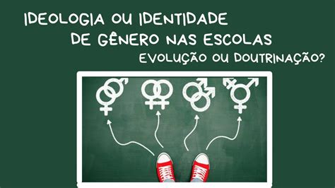 Ideologia Ou Identidade De GÊnero Nas Escolas EvoluÇÃo Ou DoutrinaÇÃo