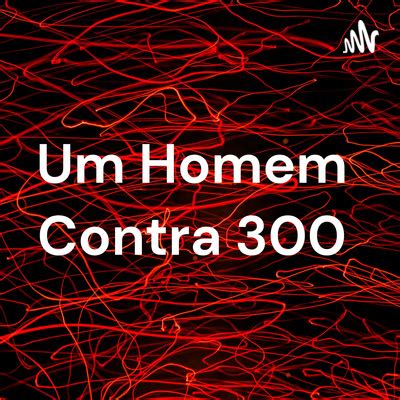 Um Homem Contra A Podcast On Spotify For Podcasters