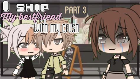 I Ship My Best Friend With My Crush Part Glmm Gacha Life