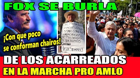 Fox Se Burla De Los Chairos Acarreados Que Fueron A La Marcha Pro Amlo