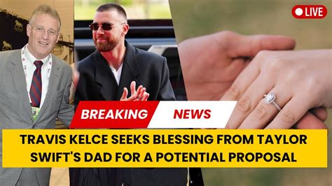 Travis Kelce Seeks Blessing From Taylor Swift S Dad For A Potential Proposal Youtube