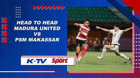 Rekor Pertemuan Madura United Kalah Tipis Atas Psm Makassar Youtube