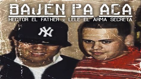 Hector El Father Ft Lele El Arma Secreta Bajen Pa Aca Prod