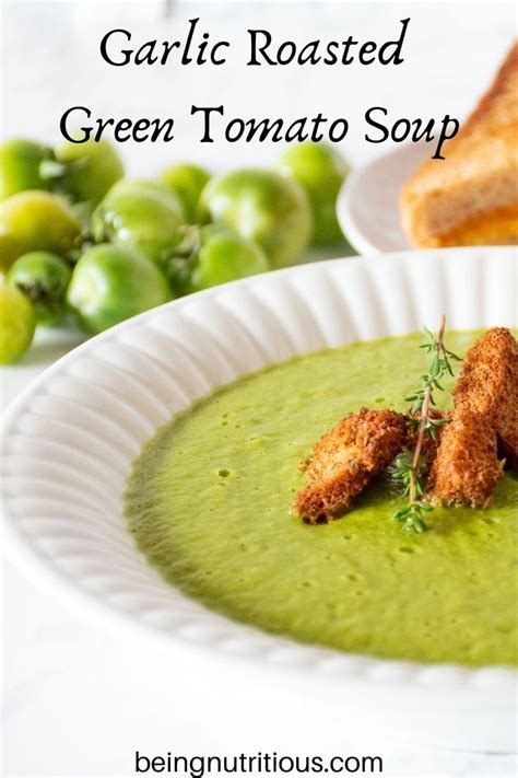 Green Tomato Soup With Roasted Garlic Being Nutritious Recipe Vegetarian Soup Recipes