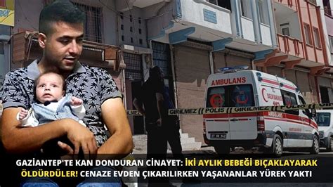 Gaziantep te kan donduran cinayet İki aylık bebeği bıçaklayarak